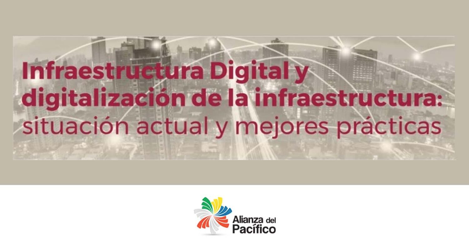 Webinar de infraestructura digital y digitalización de la infraestructura: situación actual y mejores prácticas – Grupo de Trabajo de Inversión en Infraestructura del Consejo de Ministros de Finanzas de la Alianza del Pacífico